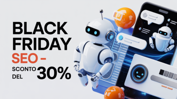Black Friday SEO – Non perdere l’occasione: sconto del 30% sui pacchetti pensati anche per chatbot e IA!