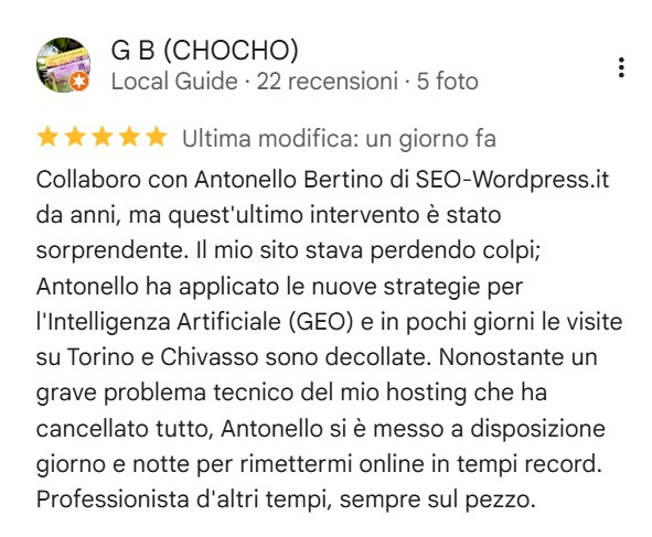 Screenshot di una recensione Google a 5 stelle per SEO-Wordpress.it. Il cliente G B (CHOCHO) elogia Antonello Bertino per il supporto tecnico h24 e per i risultati ottenuti a Torino e Chivasso tramite l'integrazione della GEO e de Il Metodo WP-Forza 10®.