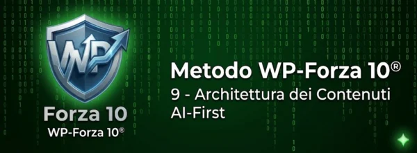 Banner con sfondo verde scuro in stile codice Matrix binario. A sinistra è presente il logo a scudo metallico WP-Forza 10, mentre sulla destra compaiono i testi bianchi Metodo WP-Forza 10 e il sottotitolo 9 - Architettura dei Contenuti AI-First.