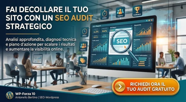 anner promozionale con postazione d'ufficio e monitor che mostra grafici di performance SEO. In evidenza il testo "FAI DECOLLARE IL TUO SITO CON UN SEO AUDIT STRATEGICO", icone per speed, traffic e rankings, e un pulsante arancione con scritto "RICHIEDI ORA IL TUO AUDIT GRATUITO". Logo "WP-Forza 10 Antonello Bertino | SEO-Wordpress" in basso a sinistra.